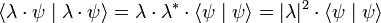 \langle \lambda \cdot \psi \mid \lambda \cdot \psi \rangle = \lambda \cdot \lambda^* \cdot \langle \psi \mid \psi \rangle = |\lambda|^2 \cdot \langle \psi \mid \psi \rangle