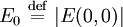 E_0 \ \stackrel{\mathrm{def}}{=}\  |E(0,0)|