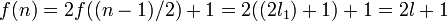 f(n) = 2f((n-1)/2)+1 = 2((2l_1)+1) + 1 = 2l+1 \,