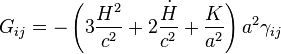 G_{ij} = - \left(3 \frac{H^2}{c^2} + 2 \frac{\dot H}{c^2} + \frac{K}{a^2} \right) a^2 \gamma_{ij}