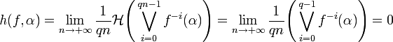 h(f, \alpha) = \lim_{n \to + \infty} \frac{1}{qn} \mathcal{H}\Bigg(\bigvee_{i=0}^{qn-1} f^{-i}(\alpha)\Bigg) = \lim_{n \to + \infty} \frac{1}{qn} \Bigg(\bigvee_{i=0}^{q-1} f^{-i}(\alpha)\Bigg) = 0