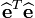 \mathbf{\widehat{e}}^{T} \mathbf{\widehat{e}}