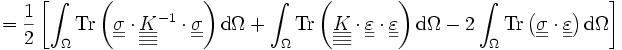 =\frac{1}{2}\left[ \int_\Omega \operatorname{Tr}\left(\underline{\underline{\sigma}}\cdot \underline{\underline{\underline{\underline{K}}}}^{-1} \cdot\underline{\underline{\sigma}}\right)\mathrm d\Omega +  \int_\Omega \operatorname{Tr}\left(\underline{\underline{\underline{\underline{K}}}}\cdot  \underline{\underline{\varepsilon}} \cdot\underline{\underline{\varepsilon}}\right) \mathrm d\Omega - 2 \int_\Omega \operatorname{Tr}\left(\underline{\underline{\sigma}}\cdot \underline{\underline{\varepsilon}}\right)\mathrm d\Omega \right]