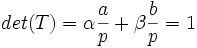 det(T)=\alpha \frac{a}{p}+\beta \frac{b}{p}=1