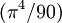 \ (\pi^4/90)