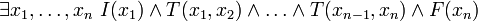 \exists x_1,\dots,x_n~ I(x_1) \wedge T(x_1,x_2) \wedge \dots \wedge T(x_{n-1},x_n) \wedge F(x_n)