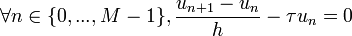 \forall n \in \{ 0, ..., M - 1 \}, \frac{ u_{ n + 1 } - u_n }{ h } - \tau u_n = 0