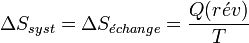 \Delta S_{syst} = \Delta S_{\acute{e}change} = \frac{Q(r\acute{e}v)}{T}~