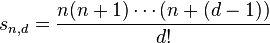 s_{n,d} = \frac {n(n+1)\cdots(n+(d-1))} {d!} 