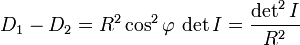 D_1-D_2=R^2\cos^2\varphi\,\det I=\frac{\det^{2} I}{R^2}