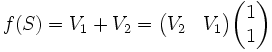 f(S) = V_1 + V_2 = \begin{pmatrix}V_2 & V_1\end{pmatrix}\begin{pmatrix}1 \\ 1\end{pmatrix}