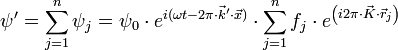 \psi' = \sum_{j = 1}^n \psi_j = \psi_0 \cdot e^{i (\omega t - 2 \pi \cdot \vec{k}' \cdot \vec{x})} \cdot \sum_{j = 1}^n f_j \cdot e^{ \left ( i 2 \pi \cdot \vec{K} \cdot \vec{r}_j\right )} 