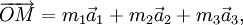 \overrightarrow{OM} = m_1 \vec a_1 + m_2 \vec a_2 + m_3 \vec a_3 ,