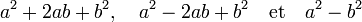  a^2 + 2ab + b^2,\quad a^2 - 2ab + b^2\quad\text{et}\quad a^2 - b^2