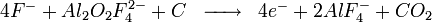 \begin{matrix} & \\ 4F^- + Al_2O_2F_4^{2-} + C & \overrightarrow{\qquad} & 4 e^- + 2AlF_4^- + CO_2  \\\end{matrix}