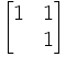 \begin{bmatrix} 1 & 1    \\ &  1 \end{bmatrix}