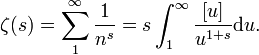  \zeta(s)=\sum_1^\infty{\frac{1}{n^s}}=s\int_1^\infty{\frac{[u]}{u^{1+s}}\mathrm du}.\,\!