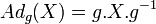 \ Ad_g (X) = g.X.g^{-1}