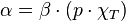 \alpha = \beta \cdot (p \cdot \chi_T) \,