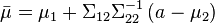  \bar{\mu} = \mu_1 + \Sigma_{12} \Sigma_{22}^{-1} \left(  a - \mu_2 \right) 