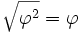 \sqrt{\varphi^2}=\varphi
