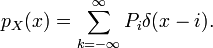 p_X(x) = \sum_{k=-\infty}^\infty P_i \delta(x-i).