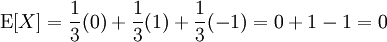 \operatorname{E}[X]= \frac{1}{3}(0)+\frac{1}{3}(1)+\frac{1}{3}(-1)=0+1-1=0
