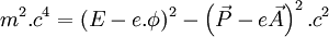 \ m^2.c^4 = (E - e.\phi)^2 - \left(\vec{P} - e\vec{A}\right)^2.c^2