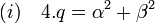  (i)\quad 4.q=\alpha^2 + \beta^2\;