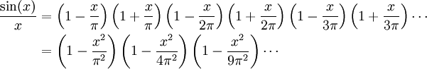 \begin{align}\frac{\sin(x)}{x} &=\left(1 - \frac{x}{\pi}\right)\left(1 + \frac{x}{\pi}\right)\left(1 - \frac{x}{2\pi}\right)\left(1 + \frac{x}{2\pi}\right)\left(1 - \frac{x}{3\pi}\right)\left(1 + \frac{x}{3\pi}\right) \cdots\\ &= \left(1 - \frac{x^2}{\pi^2}\right)\left(1 - \frac{x^2}{4\pi^2}\right)\left(1 - \frac{x^2}{9\pi^2}\right) \cdots\end{align} 