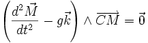 \left({d^2 \vec{M} \over dt^2} - g \vec{k}\right)\wedge \overrightarrow{CM}=\vec 0