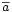 \scriptstyle \overline a