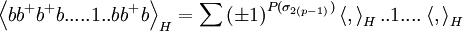 \left\langle bb^{+}b^{+}b.....1..bb^{+}b\right\rangle _{H}=\sum \left( \pm 1\right) ^{P(\sigma_{2(p-1)})}\left\langle ,\right\rangle _{H}..1....\left\langle ,\right\rangle _{H}