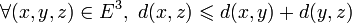 \forall (x,y,z)\in E^3,\ d(x,z)\leqslant d(x,y)+d(y,z)