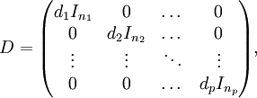  D=\begin{pmatrix} d_1 I_{n_1}& 0 &\dots& 0\\ 0&d_2 I_{n_2}&\dots&0\\ \vdots&\vdots&\ddots&\vdots\\ 0&0&\dots&d_pI_{n_p} \end{pmatrix}, 