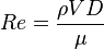  Re = {{\rho V D} \over \mu}