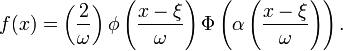 f(x) = \left(\frac{2}{\omega}\right)\phi\left(\frac{x-\xi}{\omega}\right)\Phi\left(\alpha \left(\frac{x-\xi}{\omega}\right)\right).  \,