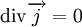 \mathrm{div} \overrightarrow{j} =  0