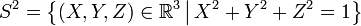 S^2=\big\{(X,Y,Z)\in\mathbb{R}^3\,\big|\,X^2+Y^2+Z^2=1\big\}