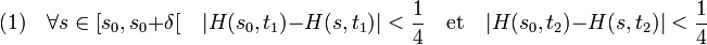 (1)\quad \forall s \in [s_0,s_0 + \delta[ \quad |H(s_0, t_1) - H(s,t_1)| < \frac 14\quad\text{et}\quad |H(s_0,t_2) - H(s,t_2)| < \frac 14