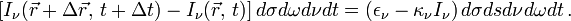 [I_\nu(\vec{r}+\Delta\vec{r}, \,t+\Delta t) -I_\nu(\vec{r},\,t)]\,d\sigma d\omega d\nu dt = (\epsilon_\nu - \kappa_\nu I_\nu)\,d\sigma ds d\nu d\omega dt\,.