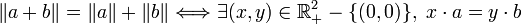 \|a + b\| = \|a\| + \|b\| \Longleftrightarrow \exists (x,y) \in \mathbb{R}_+^2-\{(0,0)\},\ x\cdot a = y \cdot b