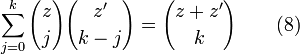  \sum_{j=0}^{k} {z \choose j} {z' \choose k-j} = {z+z' \choose k} \qquad (8) 