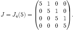 J=J_4(5)=\begin{pmatrix} 5 & 1 & 0 & 0 \\ 0 & 5 & 1 & 0 \\  0 & 0 & 5 & 1 \\ 0 & 0 & 0 & 5 \end{pmatrix}.