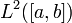 L^2( [a,b] )~