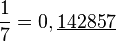 \frac17=0,\underline{142857}