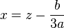 x = z - \frac{b}{3a}