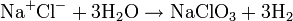 \rm{Na^{+}Cl^{-} + 3 H_{2}O \rightarrow NaClO_{3} + 3 H_{2}}