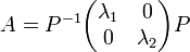 A=P^{-1}\begin{pmatrix} \lambda_1 & 0 \\ 0 & \lambda_2 \end{pmatrix}P\;