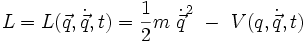  L = L(\vec{q},\dot{\vec{q}},t)  =  \frac{1}{2}m \ \dot{\vec{q}}^2 \ - \ V(q,\dot{\vec{q}},t)\ 